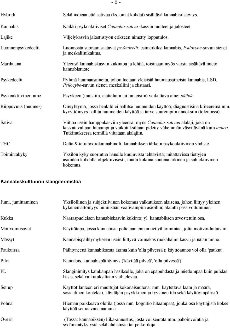 Luonnosta suoraan saatavat psykedeelit: esimerkiksi kannabis, Psilocybe-suvun sienet ja meskaliinikaktus.