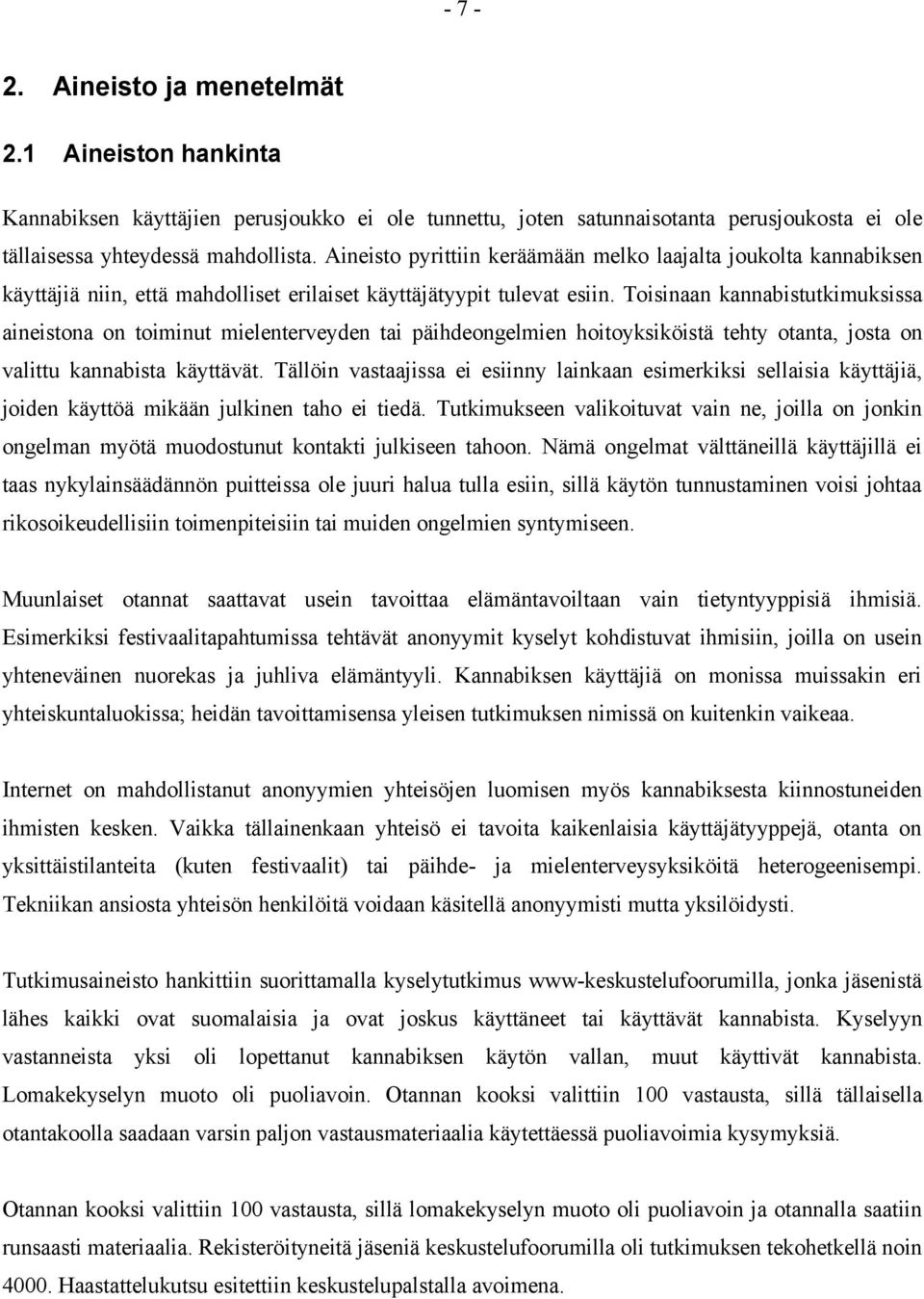 Toisinaan kannabistutkimuksissa aineistona on toiminut mielenterveyden tai päihdeongelmien hoitoyksiköistä tehty otanta, josta on valittu kannabista käyttävät.