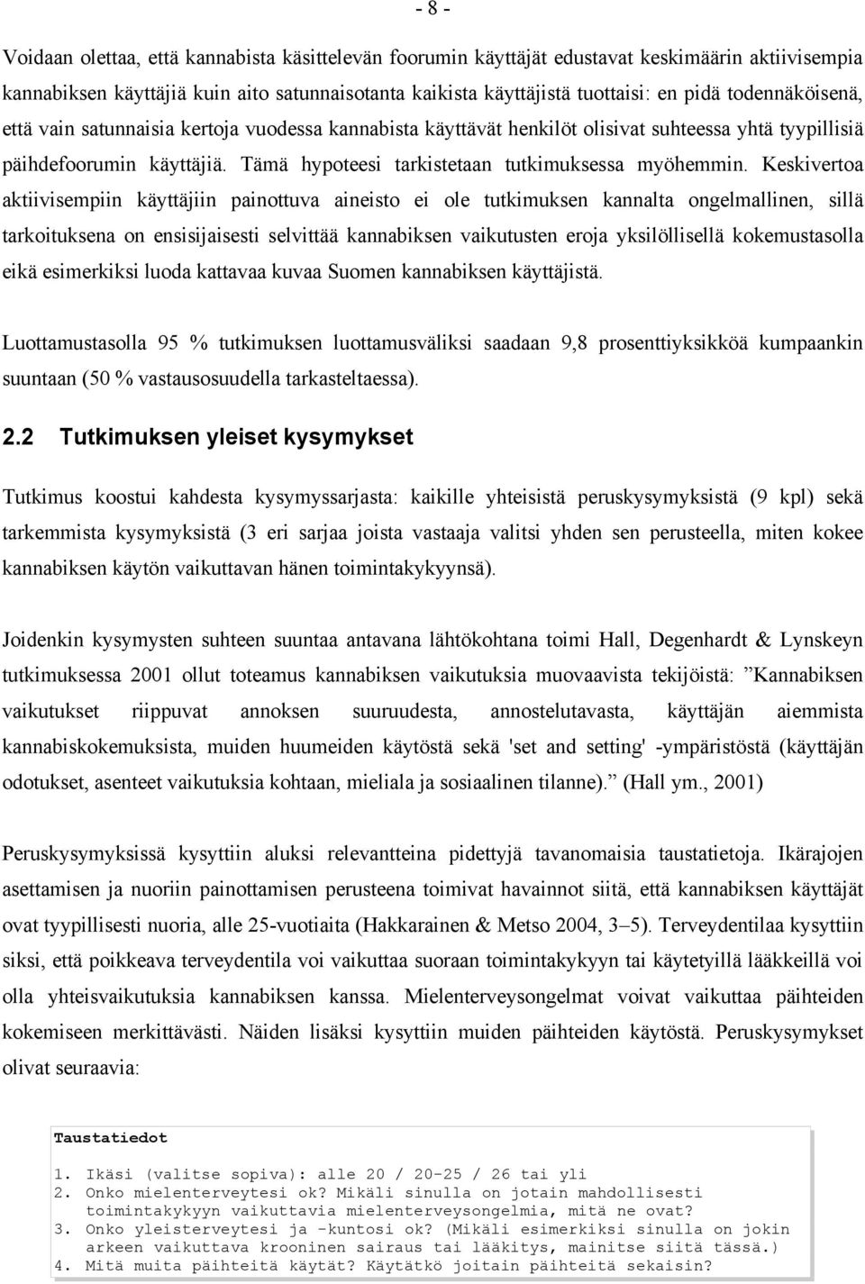 Keskivertoa aktiivisempiin käyttäjiin painottuva aineisto ei ole tutkimuksen kannalta ongelmallinen, sillä tarkoituksena on ensisijaisesti selvittää kannabiksen vaikutusten eroja yksilöllisellä