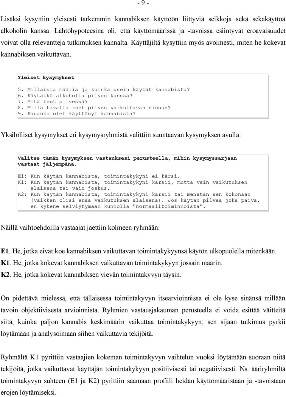 Käyttäjiltä kysyttiin myös avoimesti, miten he kokevat kannabiksen vaikuttavan. Yleiset kysymykset 5. Millaisia määriä ja kuinka usein käytät kannabista? 6. Käytätkö alkoholia pilven kanssa? 7.