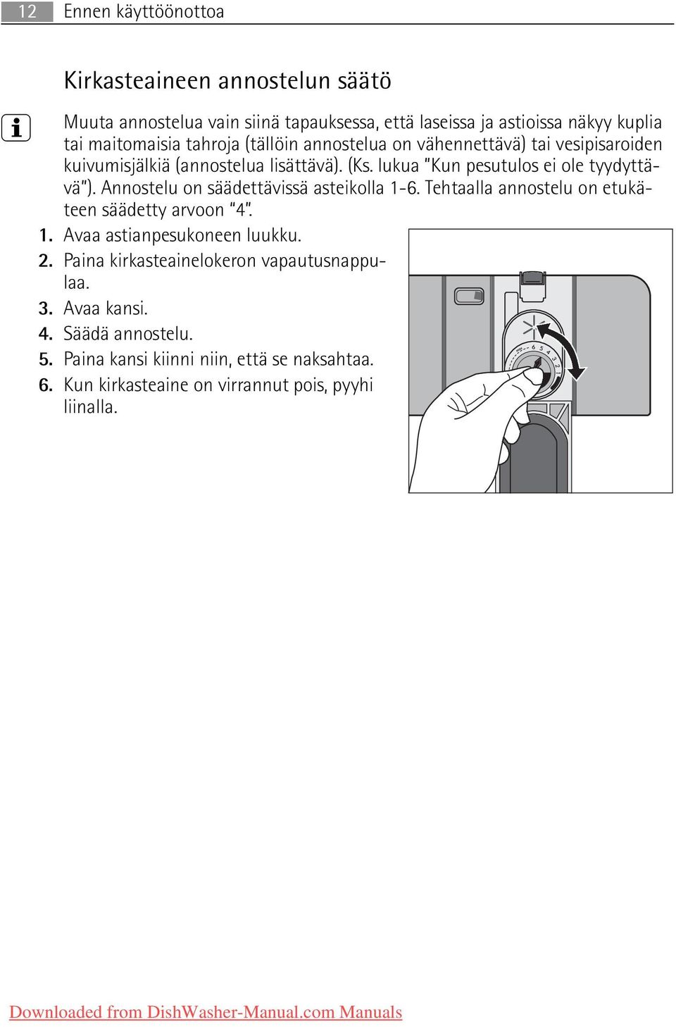 Annostelu on säädettävissä asteikolla 1-6. Tehtaalla annostelu on etukäteen säädetty arvoon 4. 1. Avaa astianpesukoneen luukku. 2.