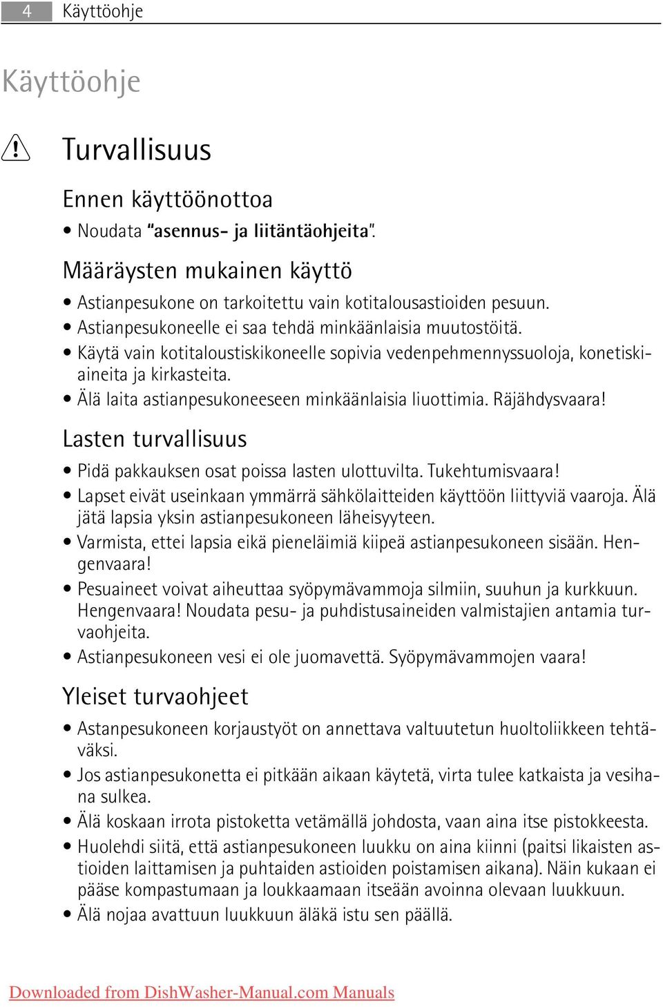 Älä laita astianpesukoneeseen minkäänlaisia liuottimia. Räjähdysvaara! Lasten turvallisuus Pidä pakkauksen osat poissa lasten ulottuvilta. Tukehtumisvaara!