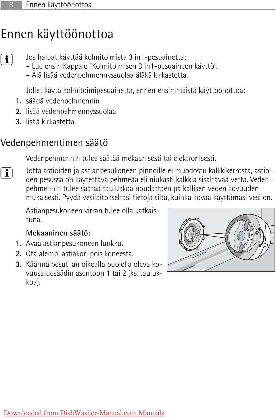 lisää kirkastetta Vedenpehmentimen säätö Vedenpehmennin tulee säätää mekaanisesti tai elektronisesti.