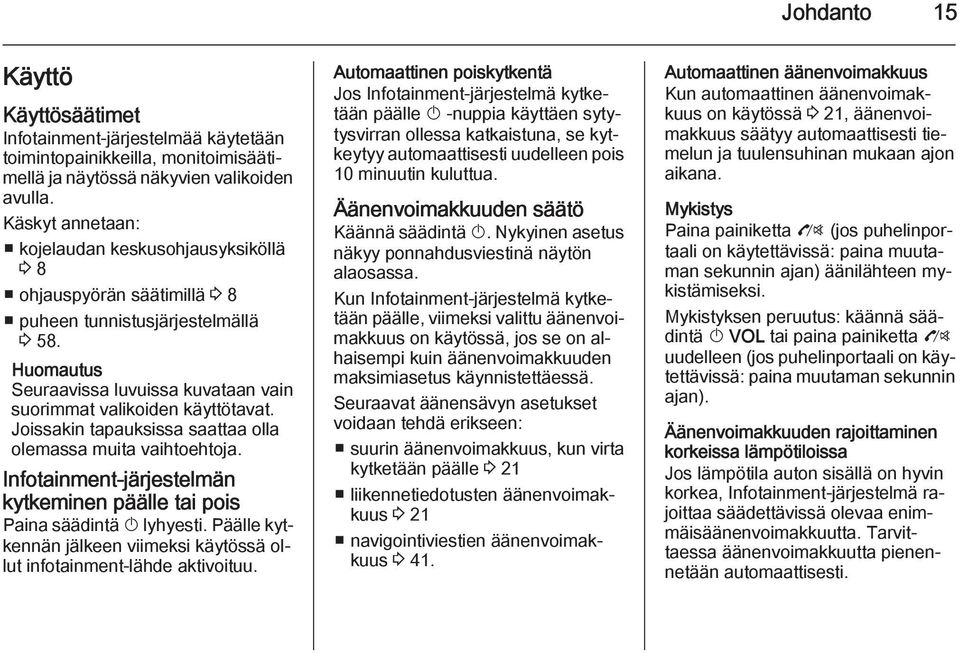 Joissakin tapauksissa saattaa olla olemassa muita vaihtoehtoja. Infotainment-järjestelmän kytkeminen päälle tai pois Paina säädintä X lyhyesti.