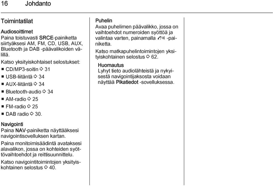 Puhelin Avaa puhelimen päävalikko, jossa on vaihtoehdot numeroiden syöttöä ja valintaa varten, painamalla O -painiketta. Katso matkapuhelintoimintojen yksityiskohtainen selostus 3 62.