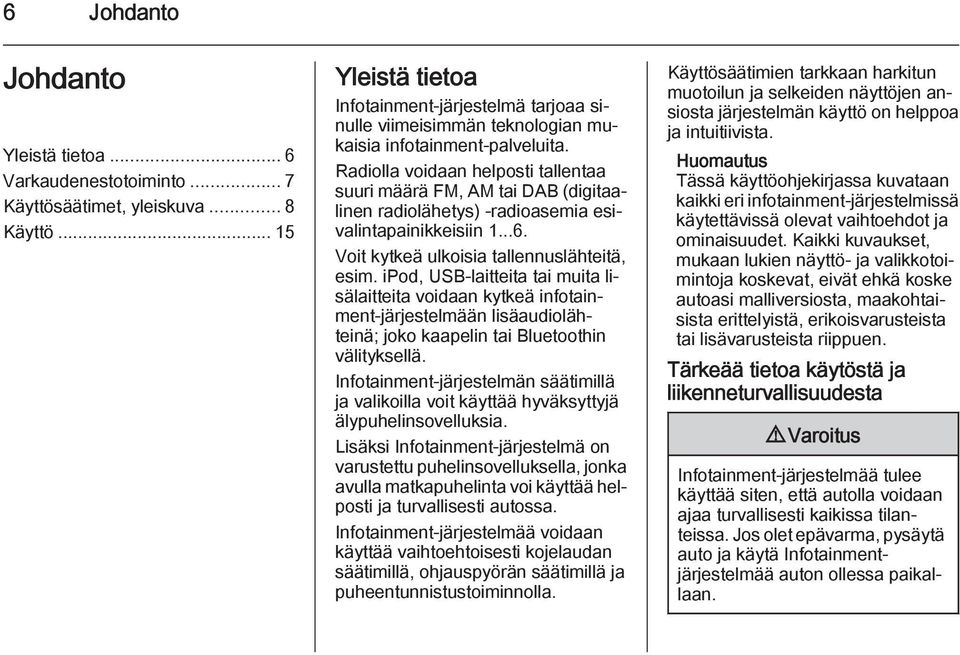 Radiolla voidaan helposti tallentaa suuri määrä FM, AM tai DAB (digitaalinen radiolähetys) -radioasemia esivalintapainikkeisiin 1...6. Voit kytkeä ulkoisia tallennuslähteitä, esim.