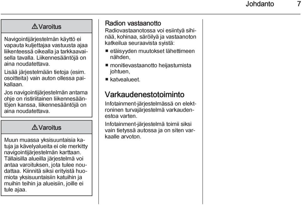 9 Varoitus Muun muassa yksisuuntaisia katuja ja kävelyalueita ei ole merkitty navigointijärjestelmän karttaan. Tällaisilla alueilla järjestelmä voi antaa varoituksen, jota tulee noudattaa.