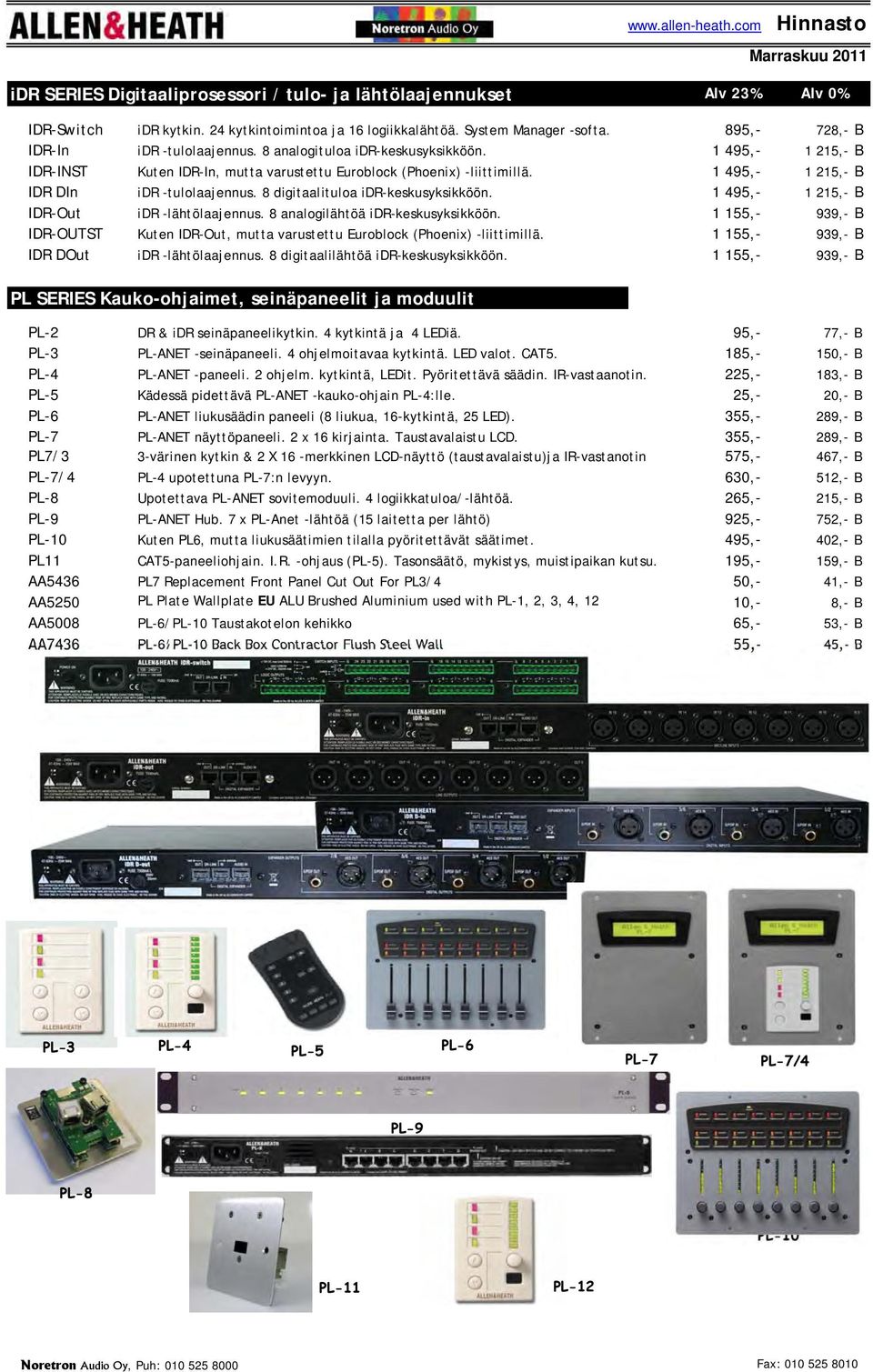 1 495,- 1 215,- B IDR DIn idr -tulolaajennus. 8 digitaalituloa idr-keskusyksikköön. 1 495,- 1 215,- B IDR-Out idr -lähtölaajennus. 8 analogilähtöä idr-keskusyksikköön.