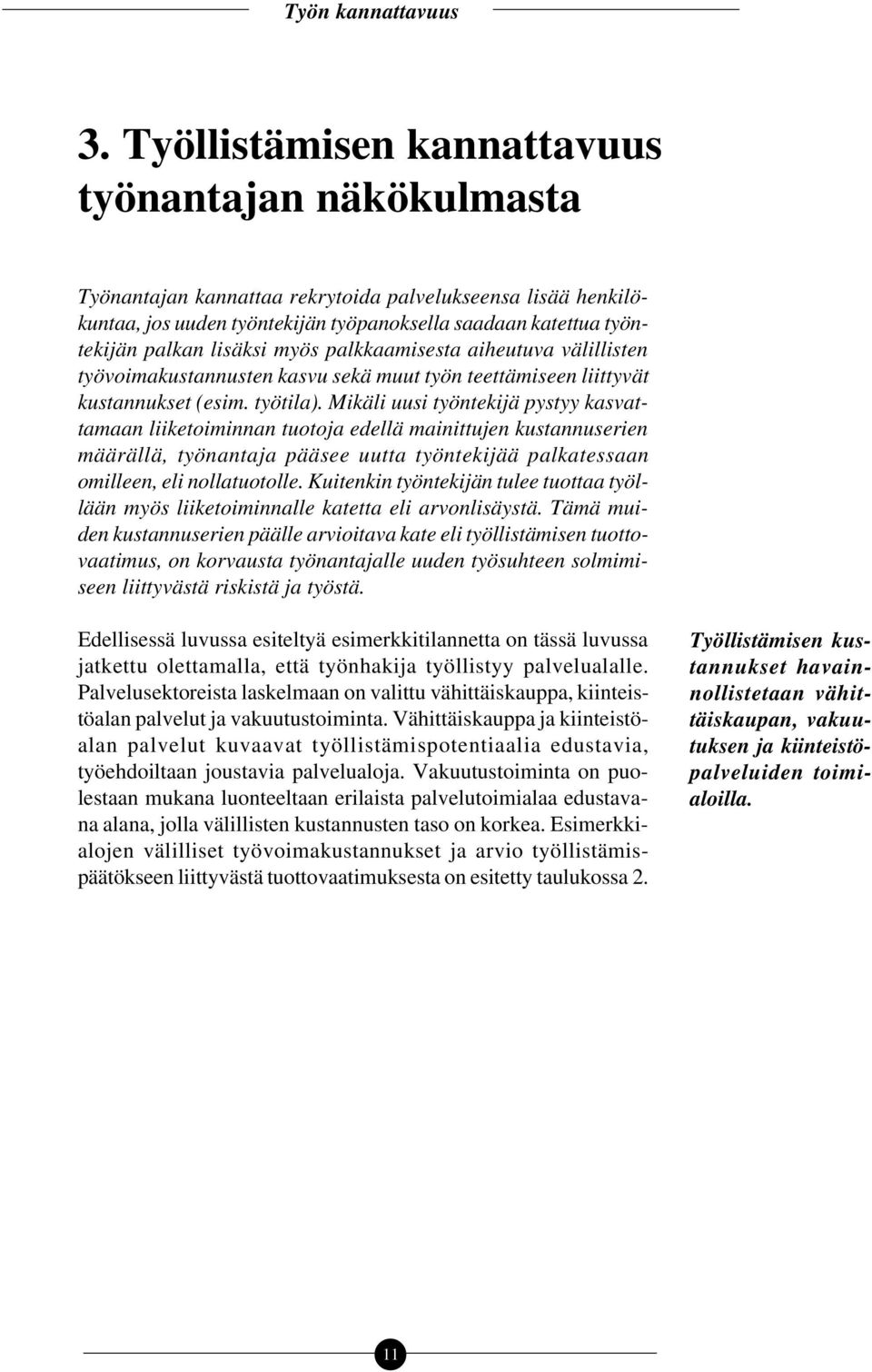 Mikäli uusi työntekijä pystyy kasvattamaan liiketoiminnan tuotoja edellä mainittujen kustannuserien määrällä, työnantaja pääsee uutta työntekijää palkatessaan omilleen, eli nollatuotolle.