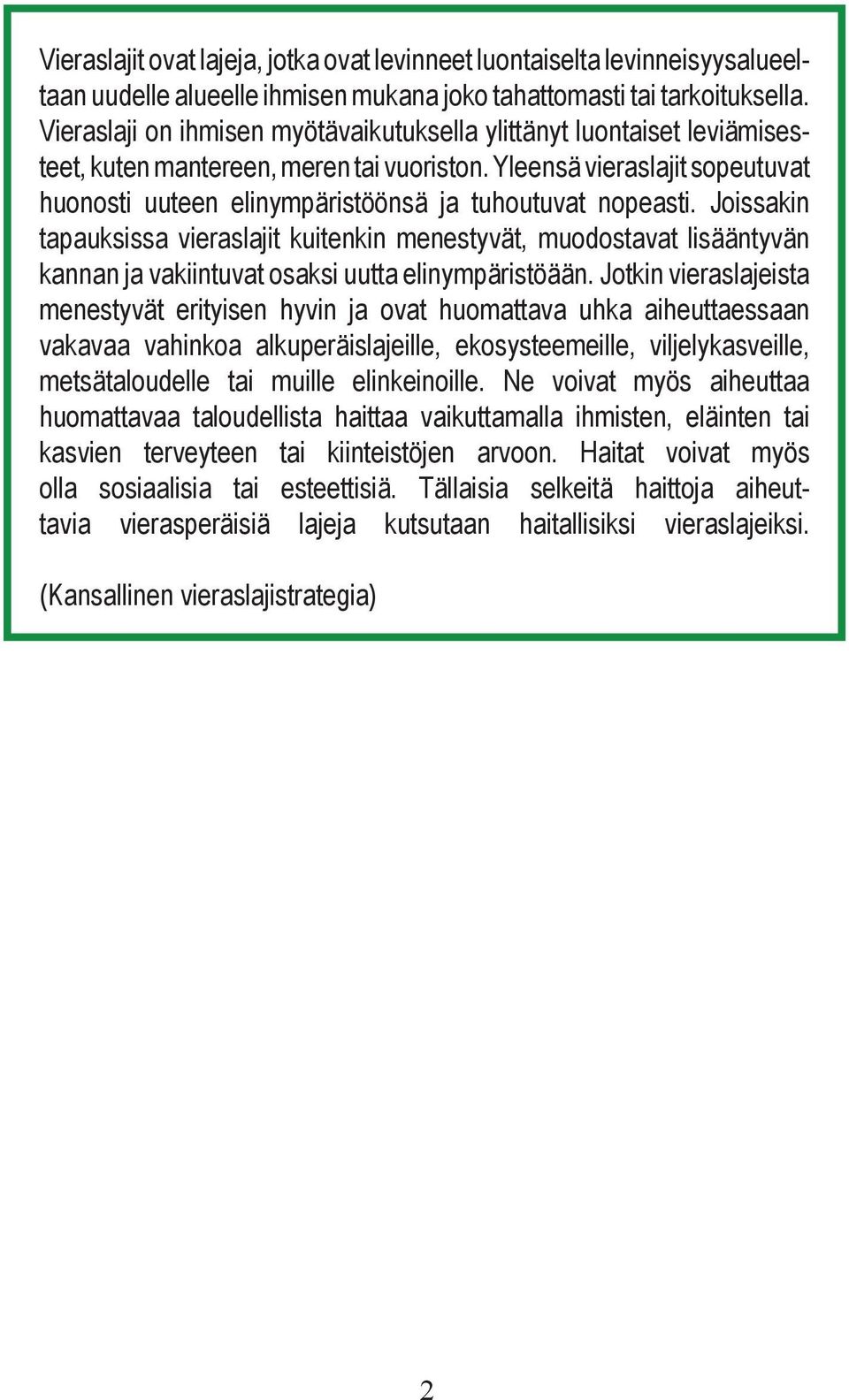 Yleensä vieraslajit sopeutuvat huonosti uuteen elinympäristöönsä ja tuhoutuvat nopeasti.