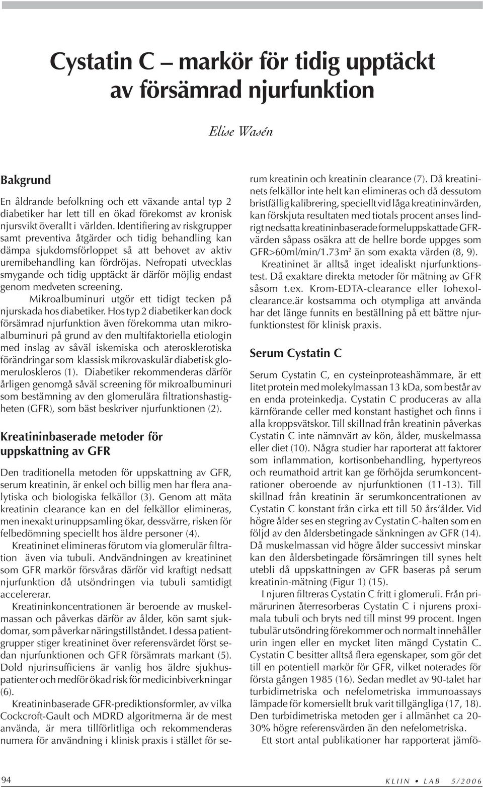 Nefropati utvecklas smygande och tidig upptäckt är därför möjlig endast genom medveten screening. Mikroalbuminuri utgör ett tidigt tecken på njurskada hos diabetiker.