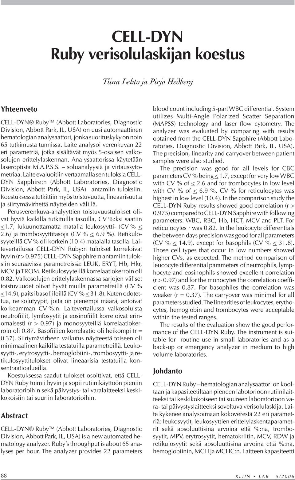 Analysaattorissa käytetään laseroptista M.A.P.S.S. soluanalyysiä ja virtaussytometriaa.