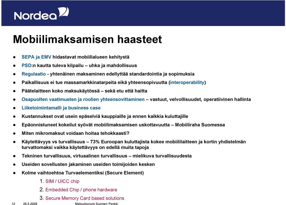 velvollisuudet, operatiivinen hallinta Liiketoimintamalli i i t ja business case Kustannukset ovat usein epäselviä kauppiaille ja ennen kaikkia kuluttajille Epäonnistuneet kokeilut syövät
