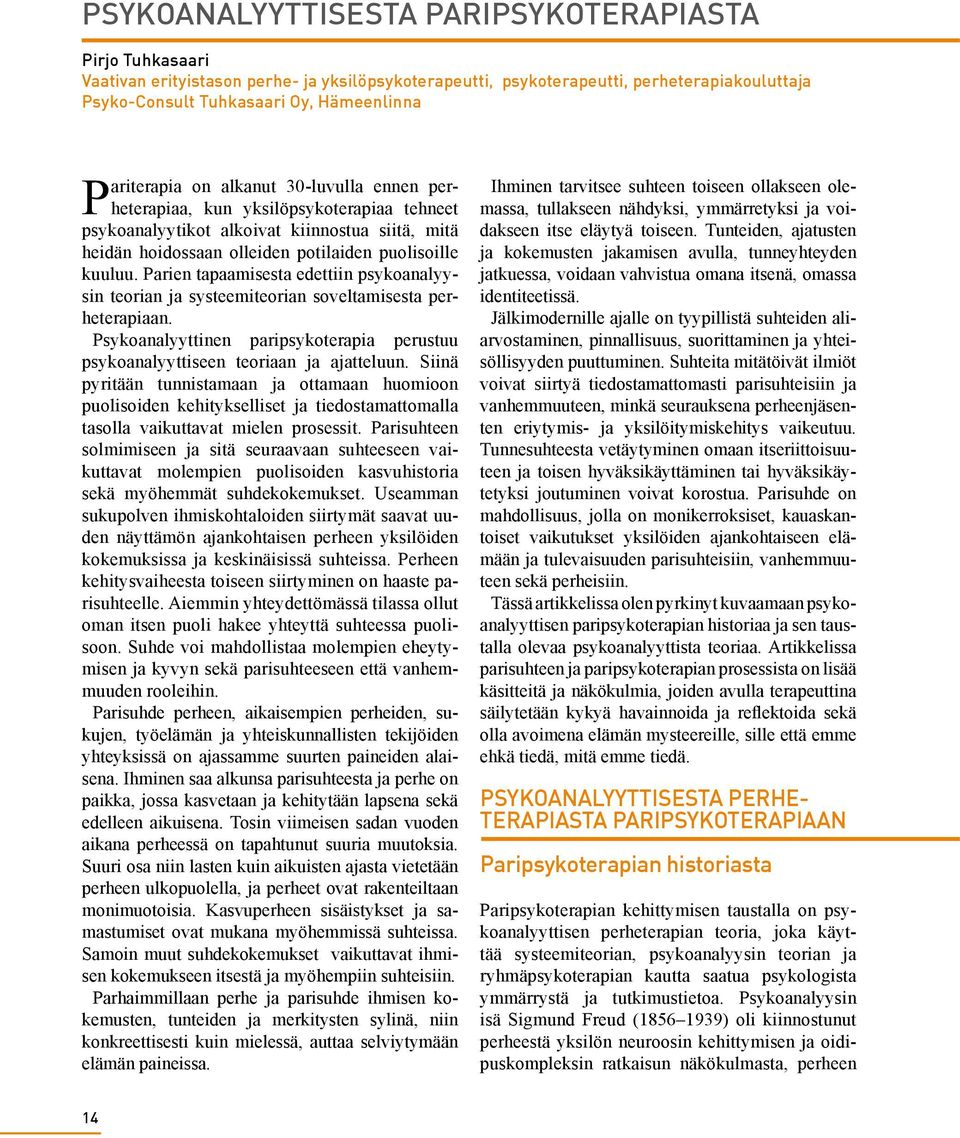 Parien tapaamisesta edettiin psykoanalyysin teorian ja systeemiteorian soveltamisesta perheterapiaan. Psykoanalyyttinen paripsykoterapia perustuu psykoanalyyttiseen teoriaan ja ajatteluun.