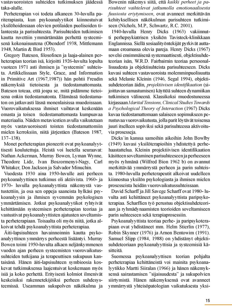 Parisuhteiden tutkimisen kautta ruvettiin ymmärtämään perhettä systeemisenä kokonaisuutena (Obendorf 1938, Mittlemann 1948, Martin & Bird 1953).