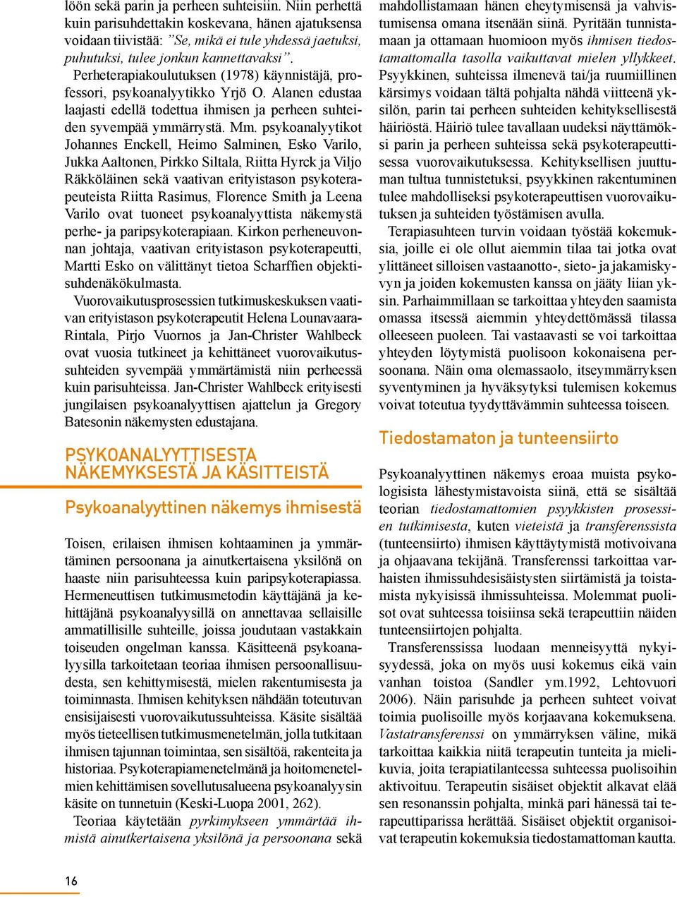 psykoanalyytikot Johannes Enckell, Heimo Salminen, Esko Varilo, Jukka Aaltonen, Pirkko Siltala, Riitta Hyrck ja Viljo Räkköläinen sekä vaativan erityistason psykoterapeuteista Riitta Rasimus,