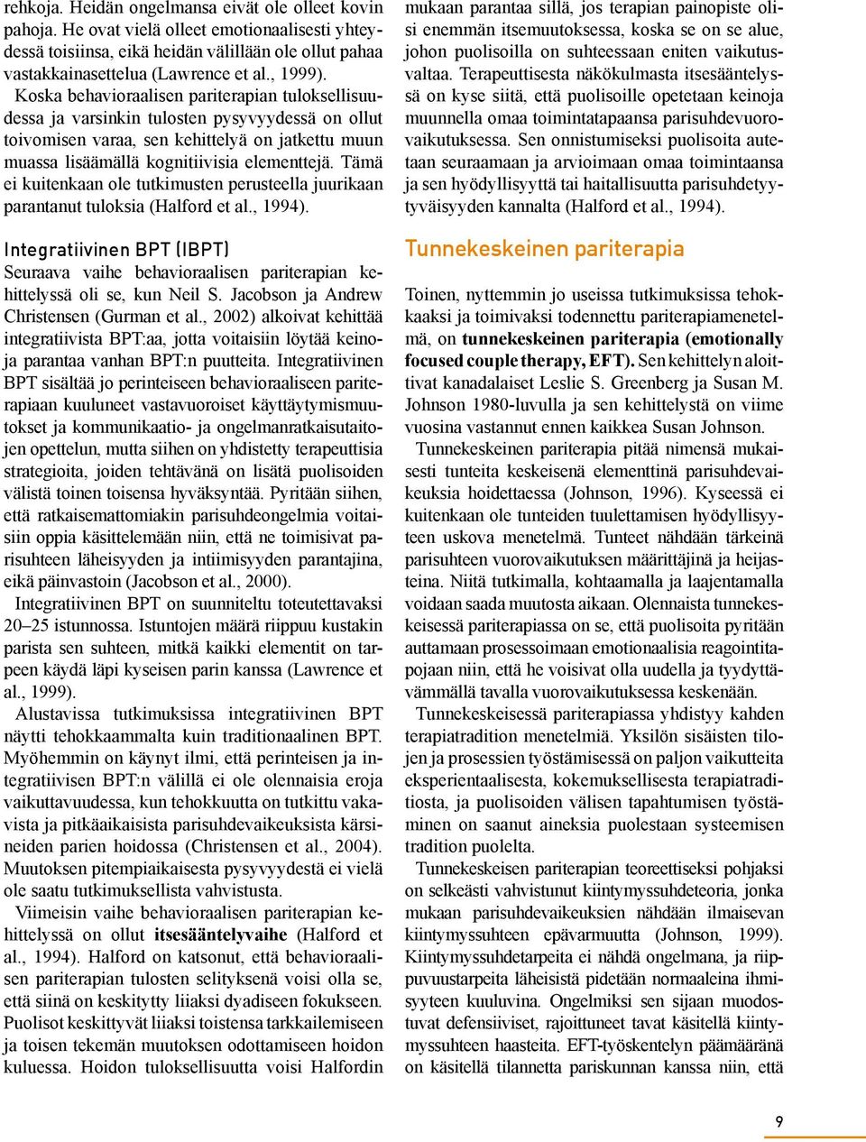 Tämä ei kuitenkaan ole tutkimusten perusteella juurikaan parantanut tuloksia (Halford et al., 1994).