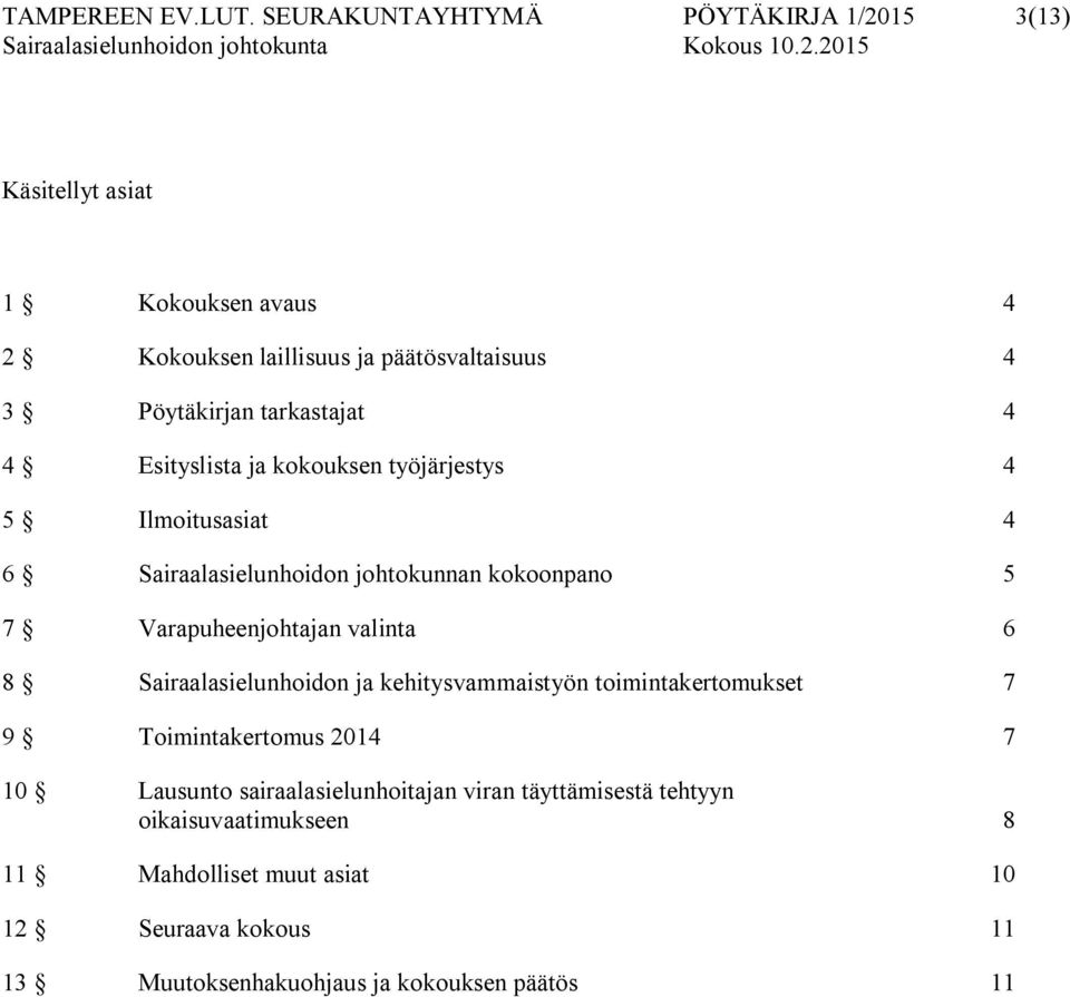 tarkastajat 4 4 Esityslista ja kokouksen työjärjestys 4 5 Ilmoitusasiat 4 6 Sairaalasielunhoidon johtokunnan kokoonpano 5 7 Varapuheenjohtajan