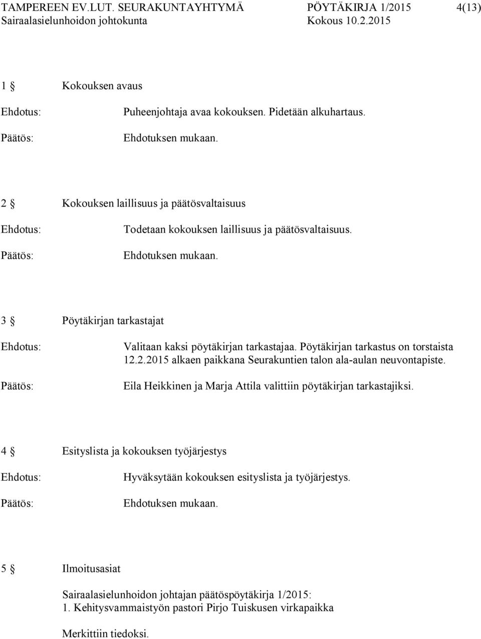 Pöytäkirjan tarkastus on torstaista 12.2.2015 alkaen paikkana Seurakuntien talon ala-aulan neuvontapiste. Eila Heikkinen ja Marja Attila valittiin pöytäkirjan tarkastajiksi.