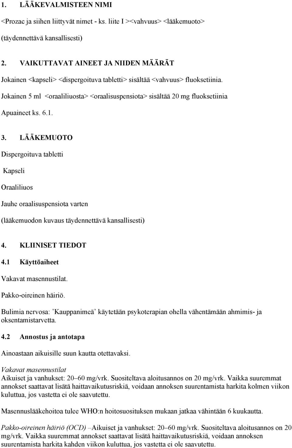 Jokainen 5 ml <oraaliliuosta> <oraalisuspensiota> sisältää 20 mg fluoksetiinia Apuaineet ks. 6.1. 3.