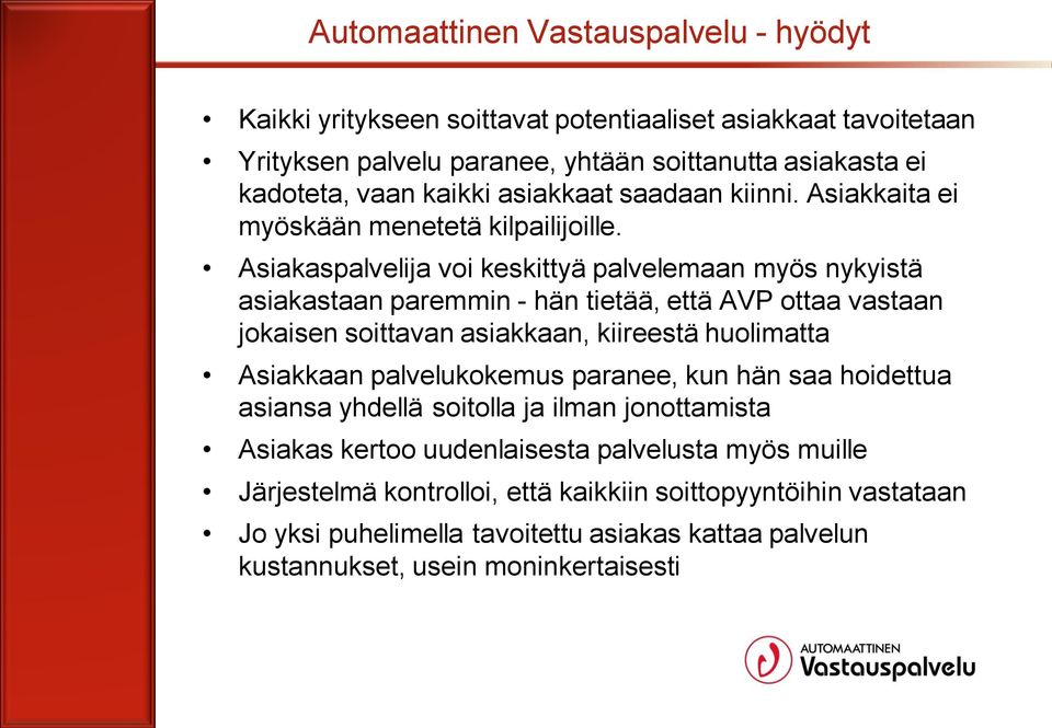 Asiakaspalvelija voi keskittyä palvelemaan myös nykyistä asiakastaan paremmin - hän tietää, että AVP ottaa vastaan jokaisen soittavan asiakkaan, kiireestä huolimatta Asiakkaan