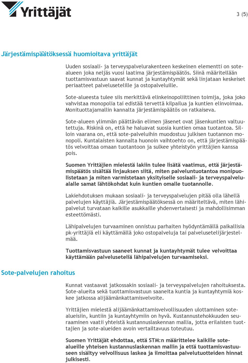 Sote-alueesta tulee siis merkittävä elinkeinopoliittinen toimija, joka joko vahvistaa monopolia tai edistää tervettä kilpailua ja kuntien elinvoimaa.