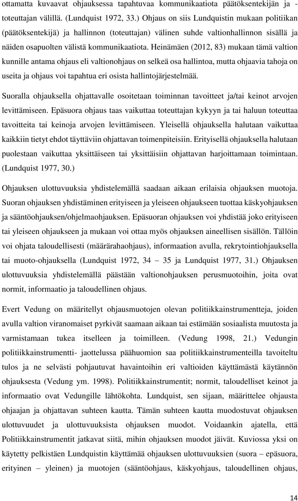 Heinämäen (2012, 83) mukaan tämä valtion kunnille antama ohjaus eli valtionohjaus on selkeä osa hallintoa, mutta ohjaavia tahoja on useita ja ohjaus voi tapahtua eri osista hallintojärjestelmää.