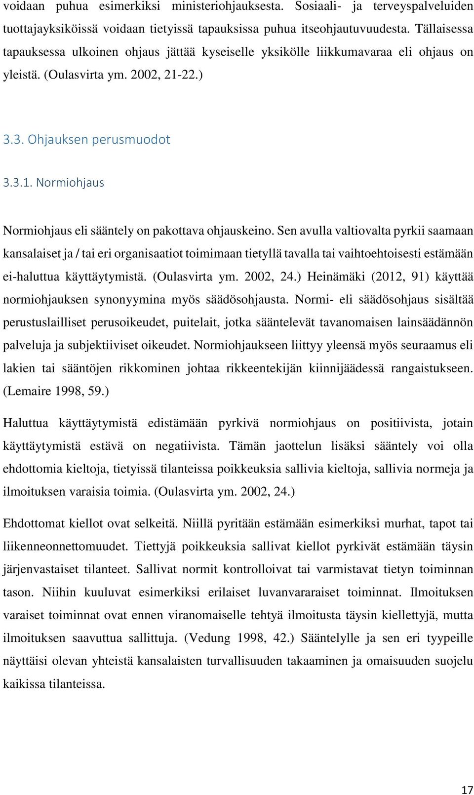 Sen avulla valtiovalta pyrkii saamaan kansalaiset ja / tai eri organisaatiot toimimaan tietyllä tavalla tai vaihtoehtoisesti estämään ei-haluttua käyttäytymistä. (Oulasvirta ym. 2002, 24.