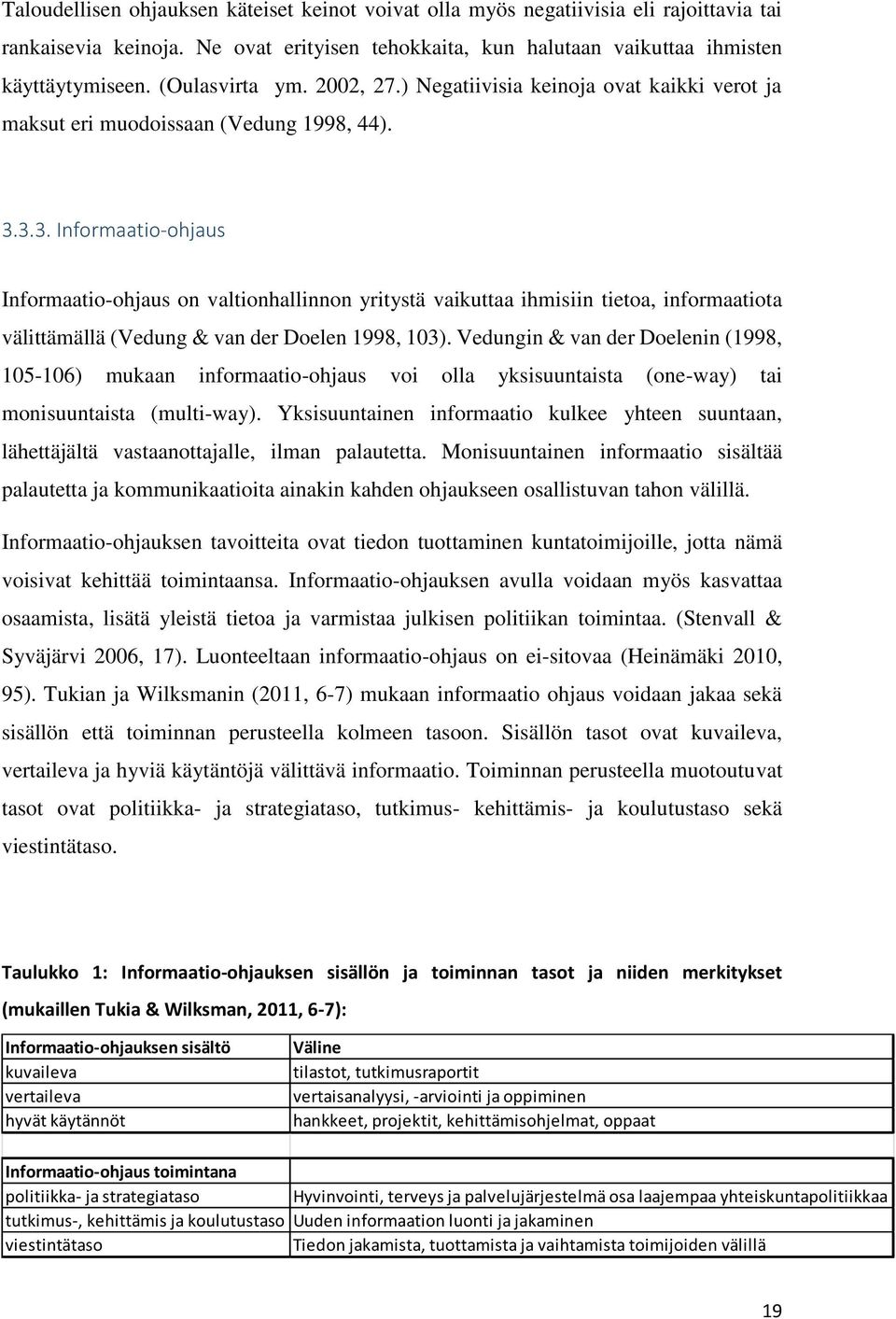 3.3. Informaatio-ohjaus Informaatio-ohjaus on valtionhallinnon yritystä vaikuttaa ihmisiin tietoa, informaatiota välittämällä (Vedung & van der Doelen 1998, 103).