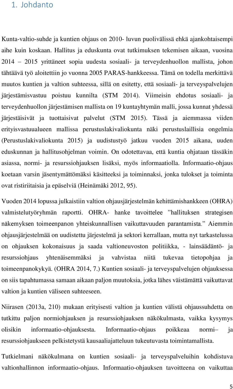 PARAS-hankkeessa. Tämä on todella merkittävä muutos kuntien ja valtion suhteessa, sillä on esitetty, että sosiaali- ja terveyspalvelujen järjestämisvastuu poistuu kunnilta (STM 2014).