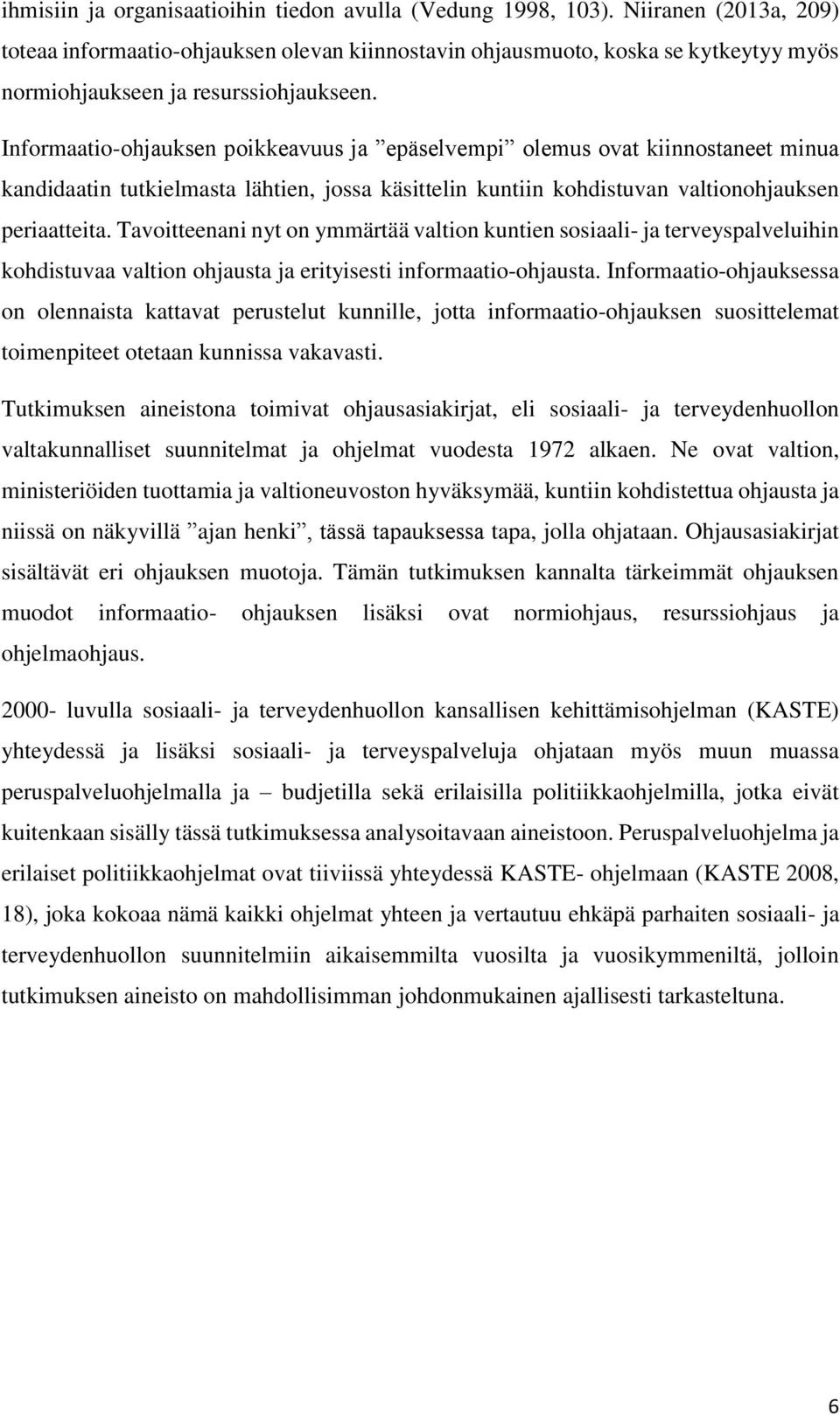 Informaatio-ohjauksen poikkeavuus ja epäselvempi olemus ovat kiinnostaneet minua kandidaatin tutkielmasta lähtien, jossa käsittelin kuntiin kohdistuvan valtionohjauksen periaatteita.