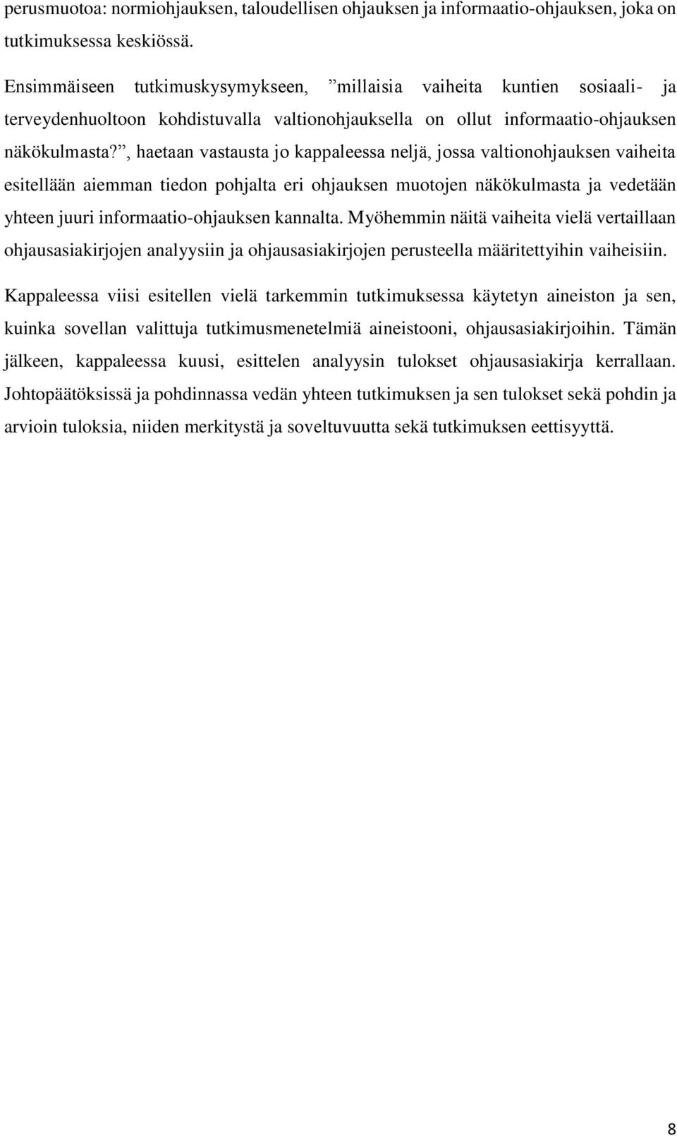 , haetaan vastausta jo kappaleessa neljä, jossa valtionohjauksen vaiheita esitellään aiemman tiedon pohjalta eri ohjauksen muotojen näkökulmasta ja vedetään yhteen juuri informaatio-ohjauksen