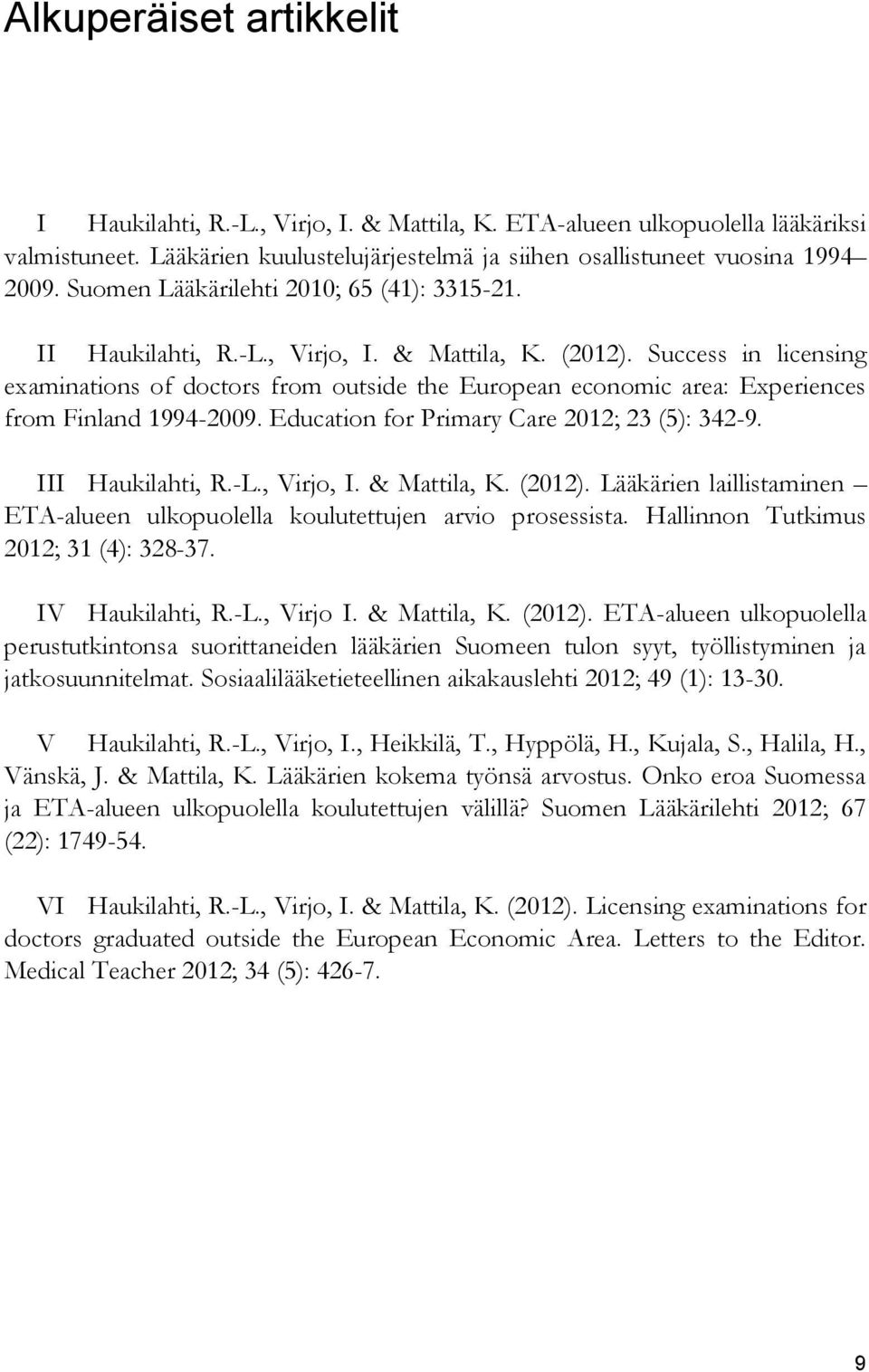 Success in licensing examinations of doctors from outside the European economic area: Experiences from Finland 1994-2009. Education for Primary Care 2012; 23 (5): 342-9. III Haukilahti, R.-L.