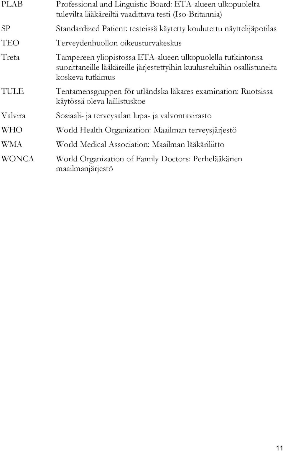 järjestettyihin kuulusteluihin osallistuneita koskeva tutkimus Tentamensgruppen för utländska läkares examination: Ruotsissa käytössä oleva laillistuskoe Sosiaali- ja terveysalan