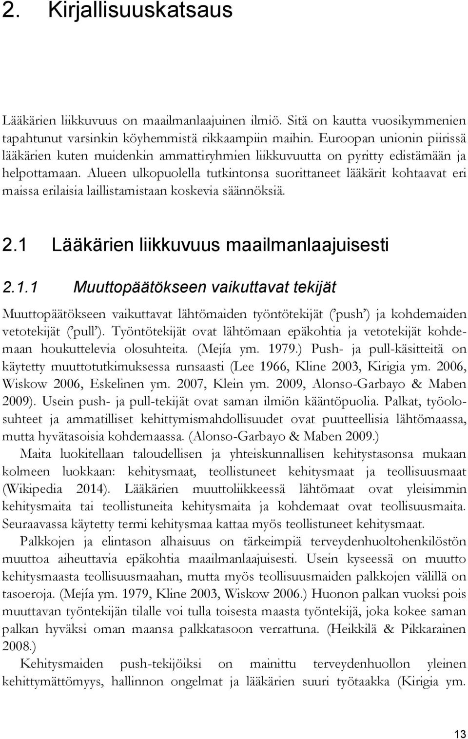 Alueen ulkopuolella tutkintonsa suorittaneet lääkärit kohtaavat eri maissa erilaisia laillistamistaan koskevia säännöksiä. 2.1 