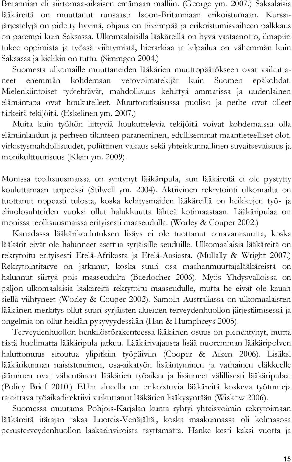 Ulkomaalaisilla lääkäreillä on hyvä vastaanotto, ilmapiiri tukee oppimista ja työssä viihtymistä, hierarkiaa ja kilpailua on vähemmän kuin Saksassa ja kielikin on tuttu. (Simmgen 2004.