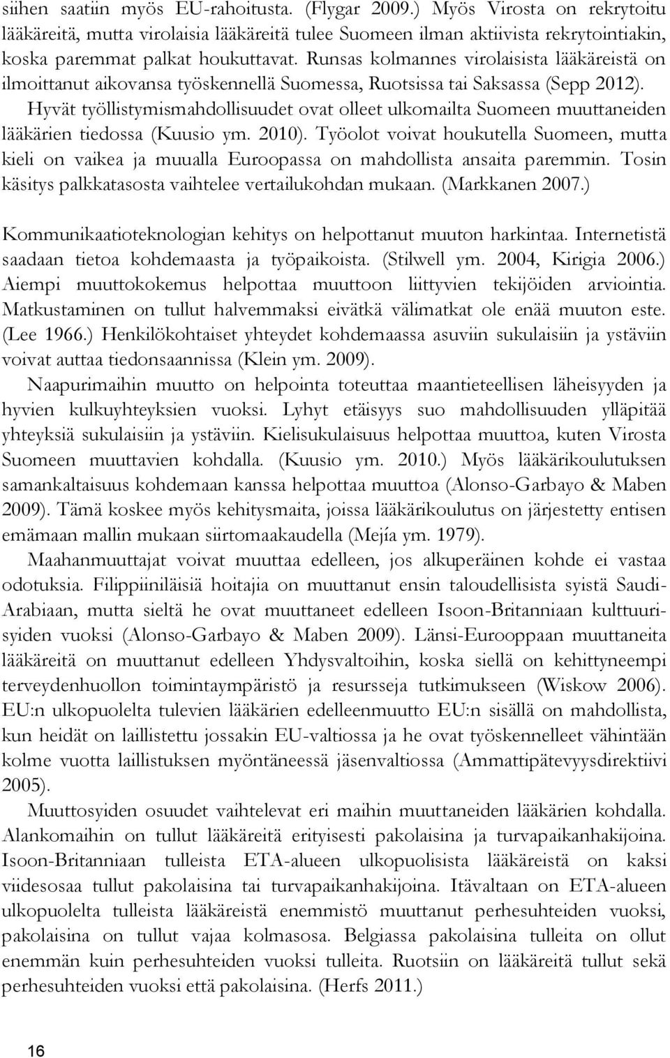 Hyvät työllistymismahdollisuudet ovat olleet ulkomailta Suomeen muuttaneiden lääkärien tiedossa (Kuusio ym. 2010).