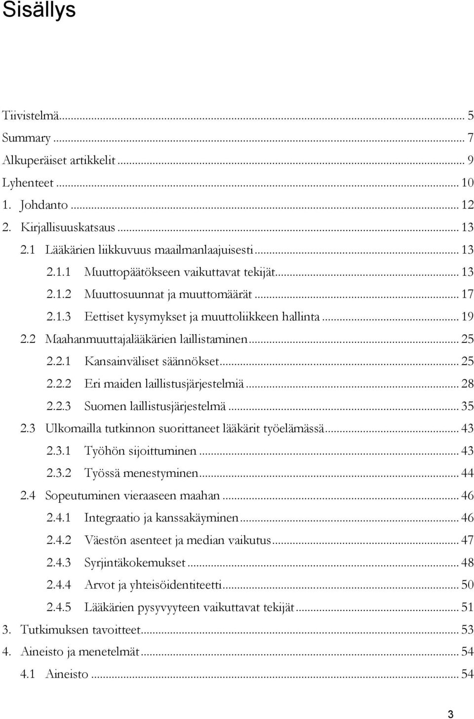 .. 28 2.2.3 Suomen laillistusjärjestelmä... 35 2.3 Ulkomailla tutkinnon suorittaneet lääkärit työelämässä... 43 2.3.1 Työhön sijoittuminen... 43 2.3.2 Työssä menestyminen... 44 2.