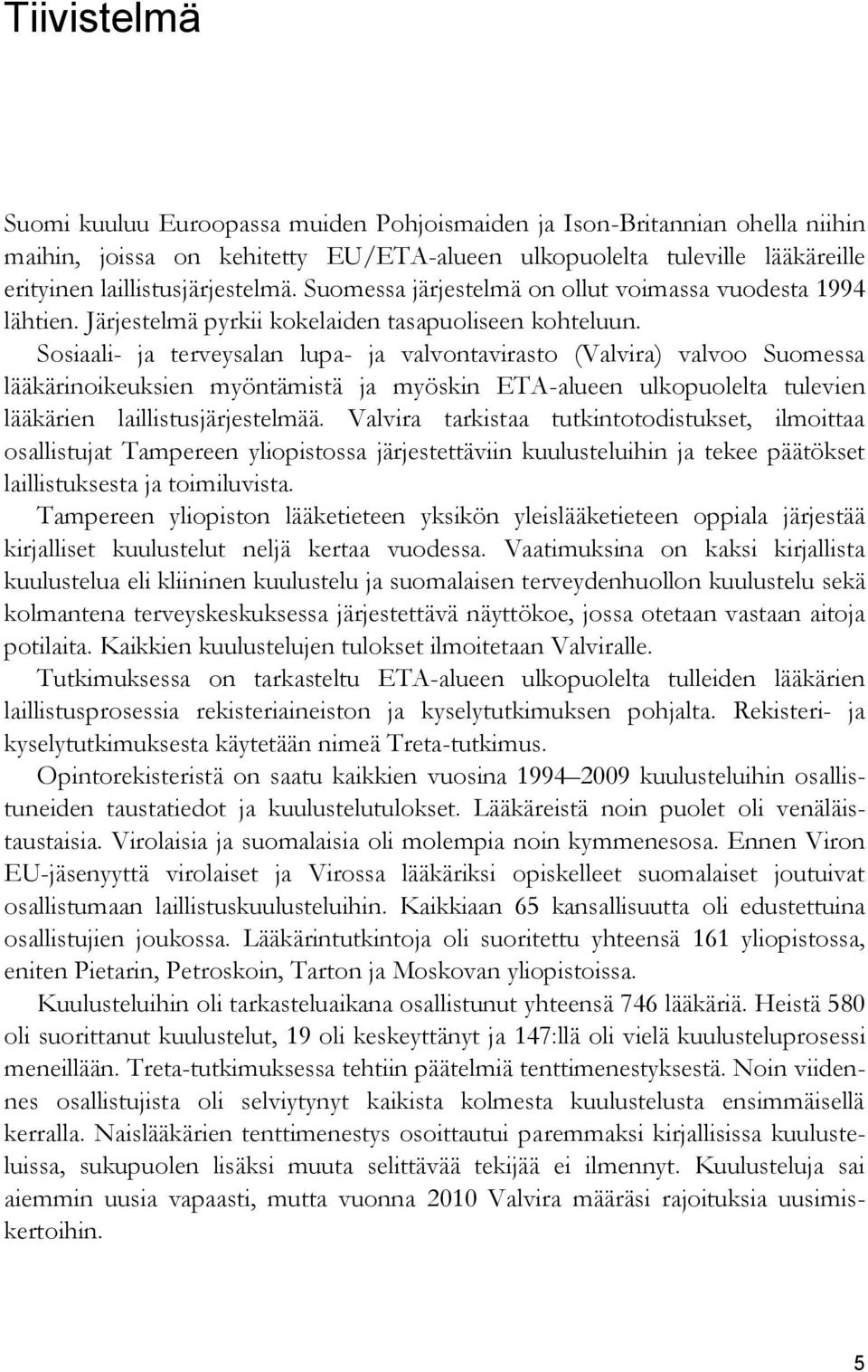 Sosiaali- ja terveysalan lupa- ja valvontavirasto (Valvira) valvoo Suomessa lääkärinoikeuksien myöntämistä ja myöskin ETA-alueen ulkopuolelta tulevien lääkärien laillistusjärjestelmää.