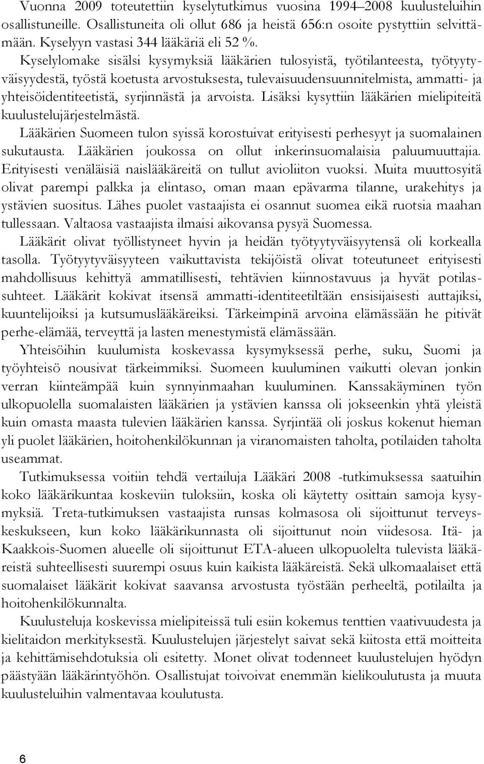 Kyselylomake sisälsi kysymyksiä lääkärien tulosyistä, työtilanteesta, työtyytyväisyydestä, työstä koetusta arvostuksesta, tulevaisuudensuunnitelmista, ammatti- ja yhteisöidentiteetistä, syrjinnästä