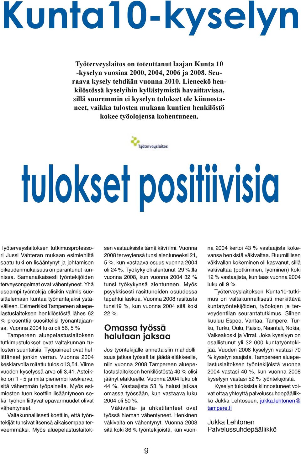 tulokset positiivisia Työterveyslaitoksen tutkimusprofessori Jussi Vahteran mukaan esimiehiltä saatu tuki on lisääntynyt ja johtamisen oikeudenmukaisuus on parantunut kunnissa.