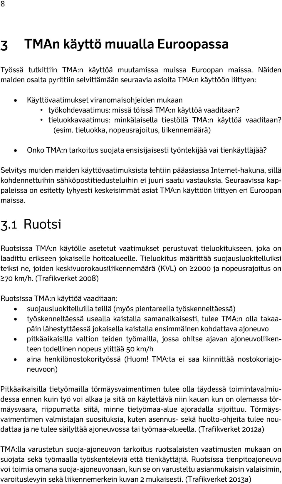 tieluokkavaatimus: minkälaisella tiestöllä TMA:n käyttöä vaaditaan? (esim. tieluokka, nopeusrajoitus, liikennemäärä) Onko TMA:n tarkoitus suojata ensisijaisesti työntekijää vai tienkäyttäjää?