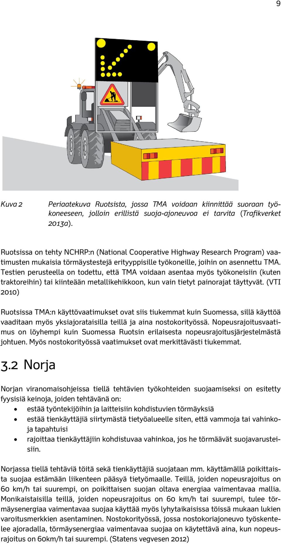 Testien perusteella on todettu, että TMA voidaan asentaa myös työkoneisiin (kuten traktoreihin) tai kiinteään metallikehikkoon, kun vain tietyt painorajat täyttyvät.