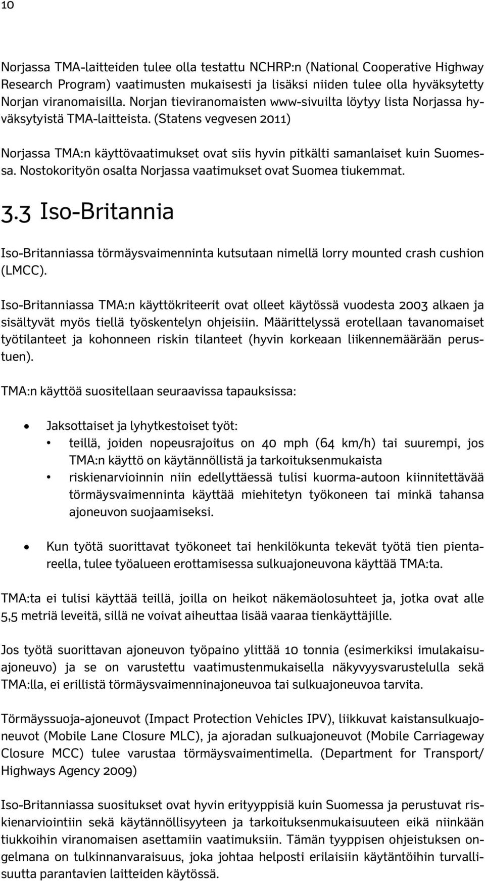 Nostokorityön osalta Norjassa vaatimukset ovat Suomea tiukemmat. 3.3 Iso-Britannia Iso-Britanniassa törmäysvaimenninta kutsutaan nimellä lorry mounted crash cushion (LMCC).