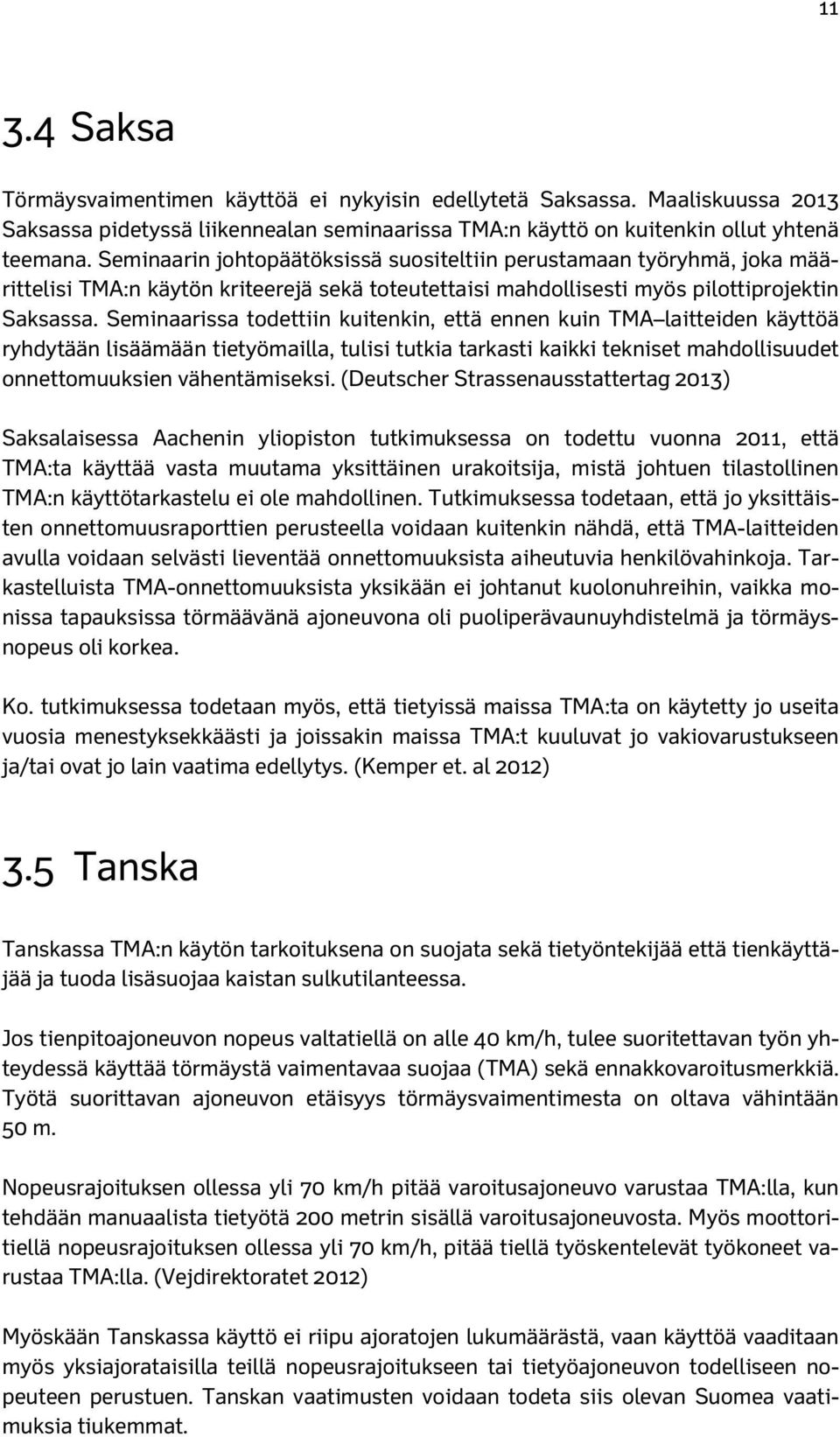 Seminaarissa todettiin kuitenkin, että ennen kuin TMA laitteiden käyttöä ryhdytään lisäämään tietyömailla, tulisi tutkia tarkasti kaikki tekniset mahdollisuudet onnettomuuksien vähentämiseksi.