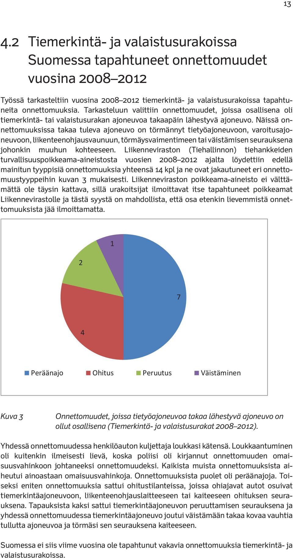 Näissä onnettomuuksissa takaa tuleva ajoneuvo on törmännyt tietyöajoneuvoon, varoitusajoneuvoon, liikenteenohjausvaunuun, törmäysvaimentimeen tai väistämisen seurauksena johonkin muuhun kohteeseen.