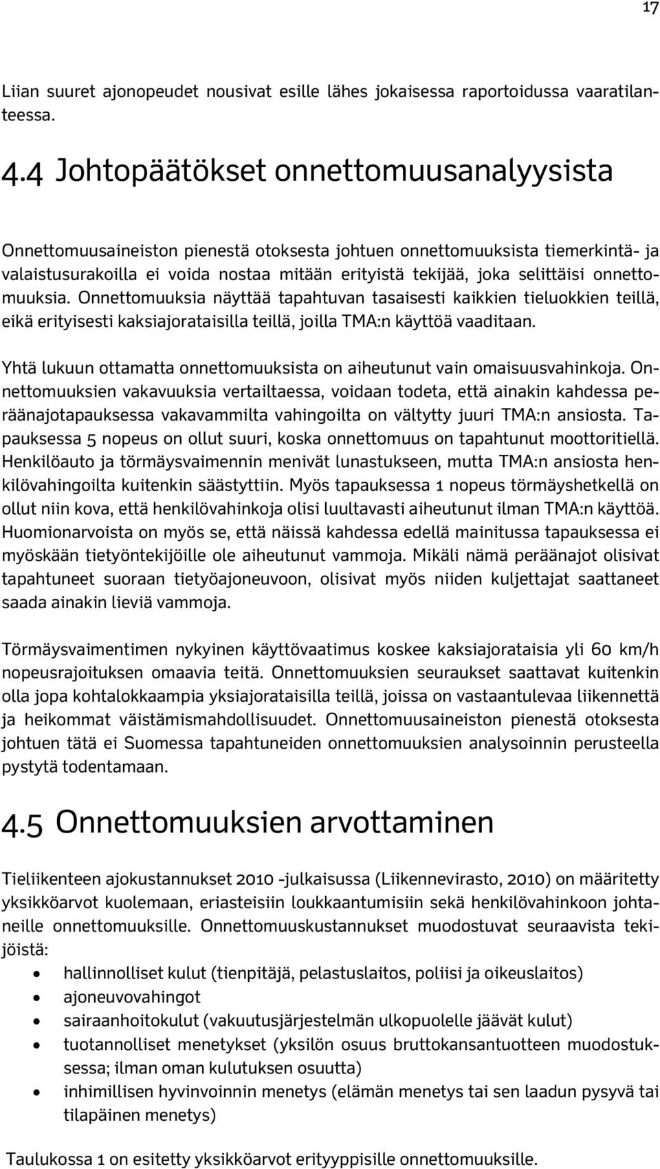 onnettomuuksia. Onnettomuuksia näyttää tapahtuvan tasaisesti kaikkien tieluokkien teillä, eikä erityisesti kaksiajorataisilla teillä, joilla TMA:n käyttöä vaaditaan.