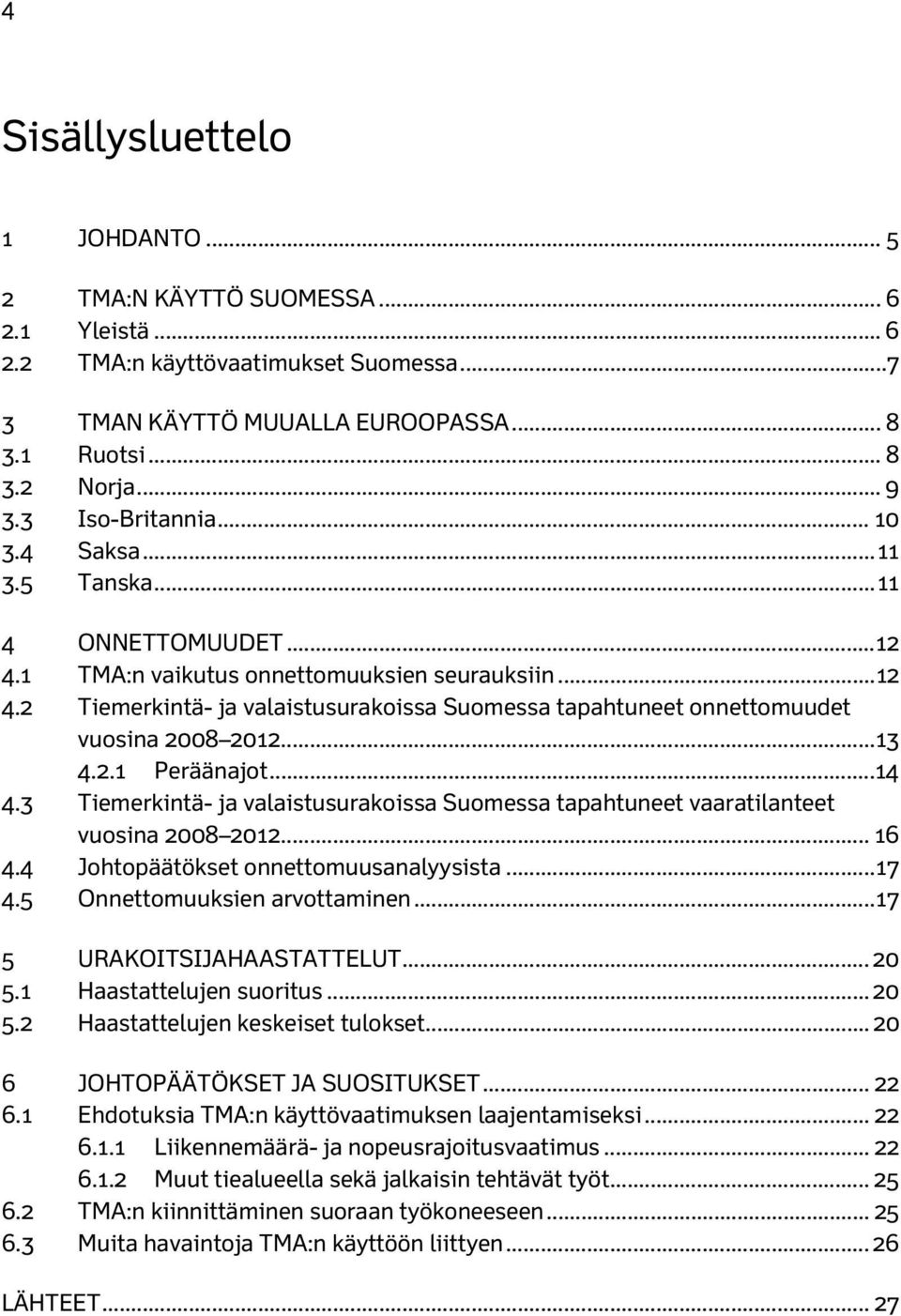 .. 13 4.2.1 Peräänajot...14 4.3 Tiemerkintä- ja valaistusurakoissa Suomessa tapahtuneet vaaratilanteet vuosina 2008 2012... 16 4.4 Johtopäätökset onnettomuusanalyysista... 17 4.