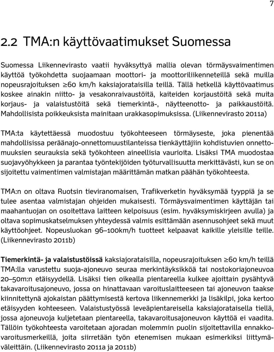 Tällä hetkellä käyttövaatimus koskee ainakin niitto- ja vesakonraivaustöitä, kaiteiden korjaustöitä sekä muita korjaus- ja valaistustöitä sekä tiemerkintä-, näytteenotto- ja paikkaustöitä.