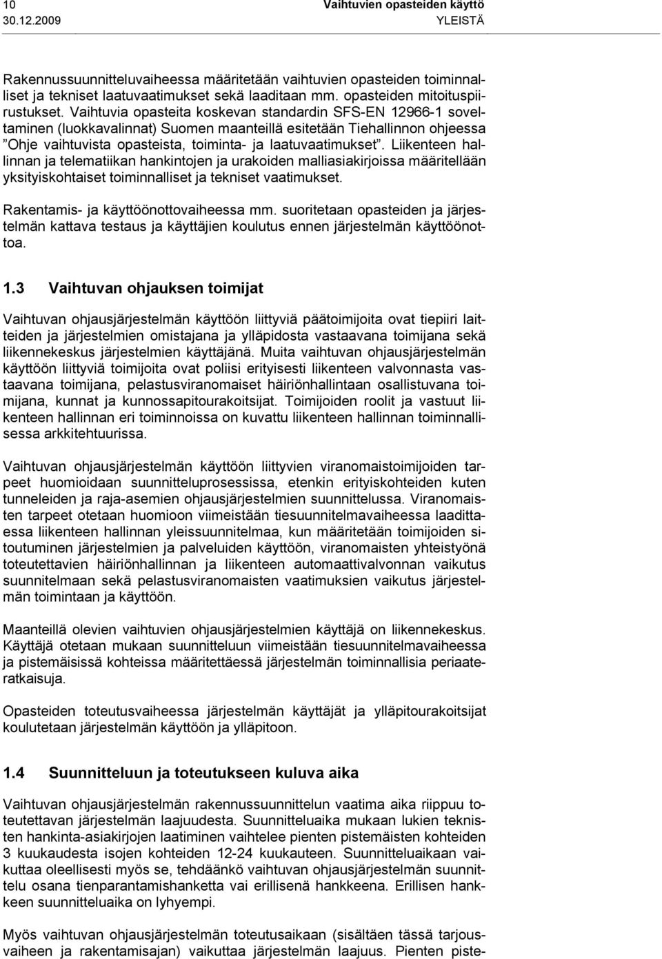 Vaihtuvia opasteita koskevan standardin SFS-EN 12966-1 soveltaminen (luokkavalinnat) Suomen maanteillä esitetään Tiehallinnon ohjeessa Ohje vaihtuvista opasteista, toiminta- ja laatuvaatimukset.